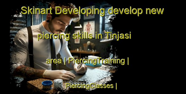 Skinart Developing develop new piercing skills in Tinjasi area | PiercingTraining | PiercingClasses | SkinartTraining-Bosnia and Herzegovina